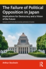 The Failure of Political Opposition in Japan : Implications for Democracy and a Vision of the Future - eBook