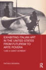 Exhibiting Italian Art in the United States from Futurism to Arte Povera : 'Like a Giant Screen' - eBook