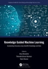 Knowledge Guided Machine Learning : Accelerating Discovery using Scientific Knowledge and Data - eBook
