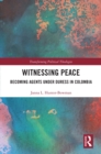 Witnessing Peace : Becoming Agents Under Duress in Colombia - eBook