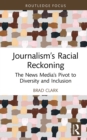 Journalism's Racial Reckoning : The News Media's Pivot to Diversity and Inclusion - eBook