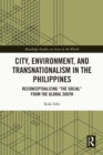 City, Environment, and Transnationalism in the Philippines : Reconceptualizing "the Social" from the Global South - eBook
