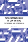 The Democratic Rule of Law on Trial : First Amendment Cases of the Trump Era - eBook