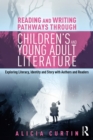Reading and Writing Pathways through Children's and Young Adult Literature : Exploring literacy, identity and story with authors and readers - eBook