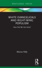 White Evangelicals and Right-Wing Populism : How Did We Get Here? - eBook