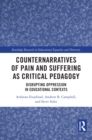 Counternarratives of Pain and Suffering as Critical Pedagogy : Disrupting Oppression in Educational Contexts - eBook