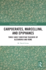 Carpocrates, Marcellina, and Epiphanes : Three Early Christian Teachers of Alexandria and Rome - eBook