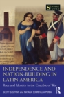 Independence and Nation-Building in Latin America : Race and Identity in the Crucible of War - eBook