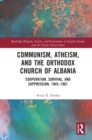 Communism, Atheism and the Orthodox Church of Albania : Cooperation, Survival and Suppression, 1945-1967 - eBook