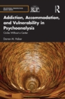 Addiction, Accommodation, and Vulnerability in Psychoanalysis : Circles without a Center - eBook