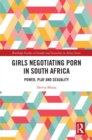 Girls Negotiating Porn in South Africa : Power, Play and Sexuality - eBook