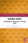 Altered States : The Remaking of the Political in the Arab World - eBook