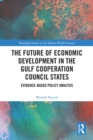 The Future of Economic Development in the Gulf Cooperation Council States : Evidence-Based Policy Analysis - eBook
