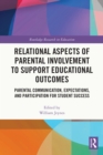 Relational Aspects of Parental Involvement to Support Educational Outcomes : Parental Communication, Expectations, and Participation for Student Success - eBook