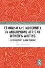 Feminism and Modernity in Anglophone African Women's Writing : A 21st-Century Global Context - eBook