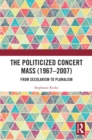 The Politicized Concert Mass (1967-2007) : From Secularism to Pluralism - eBook