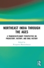Northeast India Through the Ages : A Transdisciplinary Perspective on Prehistory, History, and Oral History - eBook