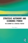 Strategic Autonomy and Economic Power : The Economy as a Strategic Theater - eBook