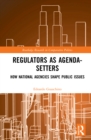 Regulators as Agenda-Setters : How National Agencies Shape Public Issues - eBook