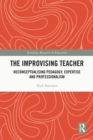 The Improvising Teacher : Reconceptualising Pedagogy, Expertise and Professionalism - eBook
