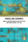 Travelling Servants : Mobility and Employment in British Travel Writing 1750- 1850 - eBook
