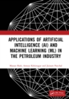 Applications of Artificial Intelligence (AI) and Machine Learning (ML) in the Petroleum Industry - eBook