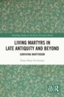 Living Martyrs in Late Antiquity and Beyond : Surviving Martyrdom - eBook