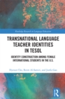 Transnational Language Teacher Identities in TESOL : Identity Construction Among Female International Students in the U.S. - eBook
