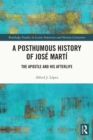 A Posthumous History of Jose Marti : The Apostle and his Afterlife - eBook