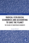 Radical Ecological Economics and Accounting to Save the Planet : The Failure of Mainstream Economists - eBook