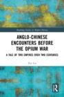 Anglo-Chinese Encounters Before the Opium War : A Tale of Two Empires Over Two Centuries - eBook