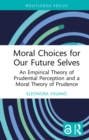 Moral Choices for Our Future Selves : An Empirical Theory of Prudential Perception and a Moral Theory of Prudence - eBook