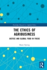 The Ethics of Agribusiness : Justice and Global Food in Focus - eBook