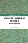 Schubert's Workshop: Volume 2 : Mastery and Beyond - eBook
