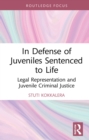 In Defense of Juveniles Sentenced to Life : Legal Representation and Juvenile Criminal Justice - eBook