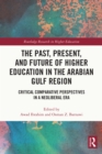 The Past, Present, and Future of Higher Education in the Arabian Gulf Region : Critical Comparative Perspectives in a Neoliberal Era - eBook