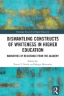 Dismantling Constructs of Whiteness in Higher Education : Narratives of Resistance from the Academy - eBook