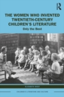 The Women Who Invented Twentieth-Century Children's Literature : Only the Best - eBook