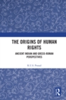 The Origins of Human Rights : Ancient Indian and Greco-Roman Perspectives - eBook