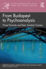 From Budapest to Psychoanalysis : Three Portraits and their Analytic Frames - eBook