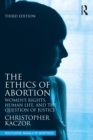 The Ethics of Abortion : Women’s Rights, Human Life, and the Question of Justice - eBook