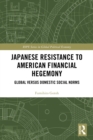 Japanese Resistance to American Financial Hegemony : Global versus Domestic Social Norms - eBook