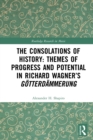 The Consolations of History: Themes of Progress and Potential in Richard Wagner's Gotterdammerung - eBook