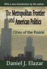 The Metropolitan Frontier and American Politics : Cities of the Prairie - eBook