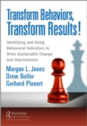 Transform Behaviors, Transform Results! : Identifying and Using Behavioral Indicators to Drive Sustainable Change and Improvement - eBook