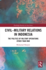 Civil-Military Relations in Indonesia : The Politics of Military Operations Other Than War - eBook