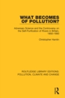 What Becomes of Pollution? : Adversary Science and the Controversy on the Self-Purification of Rivers in Britain, 1850-1900 - eBook