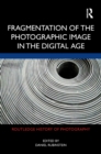 Fragmentation of the Photographic Image in the Digital Age - eBook
