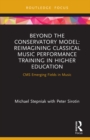 Beyond the Conservatory Model : Reimagining Classical Music Performance Training in Higher Education - eBook