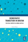 Democratic Transition in Bhutan : Political Contests as Moral Battles - eBook